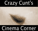 Crazy Cunt's Cinema Corner