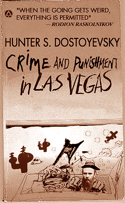 Crime and Punishment in Las Vegas
by Hunter S. Dostoyevsky