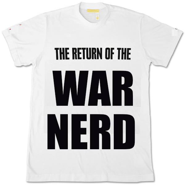 The War Nerd Returns: Be Famous Or Be Shot Tryin'